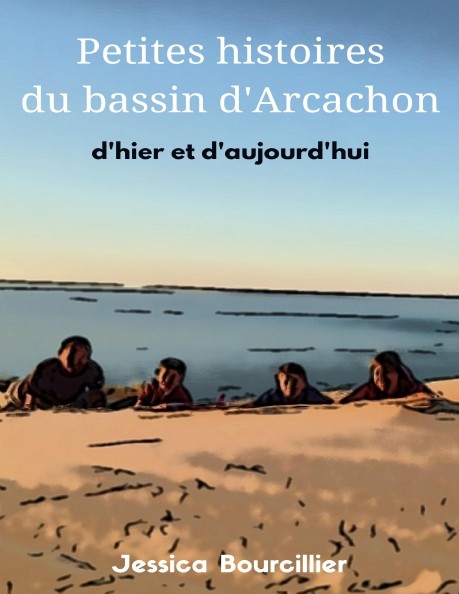 Petites Histoires du Bassin d&rsquo;hier et d&rsquo;aujourd&rsquo;hui (de Jessica Bourcillier)